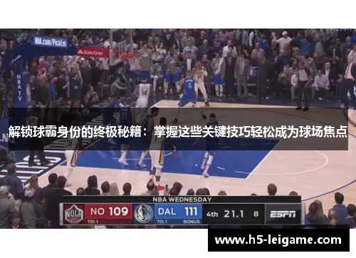 解锁球霸身份的终极秘籍：掌握这些关键技巧轻松成为球场焦点