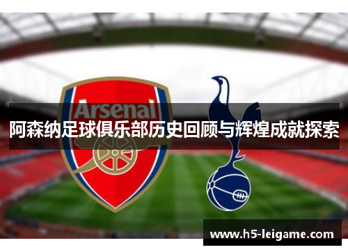 阿森纳足球俱乐部历史回顾与辉煌成就探索 阿森纳足球俱乐部历史回顾与辉煌成就探索