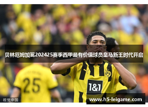 贝林厄姆加冕202425赛季西甲最有价值球员皇马新王时代开启